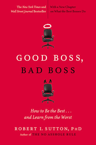 Book cover of Good Boss, Bad Boss: How To Be The Best... And Learn From The Worst by Robert I. Sutton