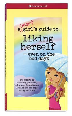 Book cover of A Smart Girl's Guide to Liking Herself, Even on the Bad Days: The Secrets to Trusting Yourself, Being Your Best & Never Letting the Bad Days Bring You Down by Laurie Zelinger