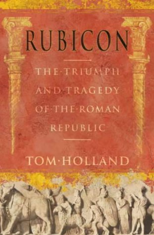 Book cover of Rubicon: The Triumph And Tragedy Of The Roman Republic by Tom Holland
