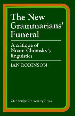 Book cover of The New Grammarians' Funeral: A Critique of Noam Chomsky's Linguistics by Ian   Robinson