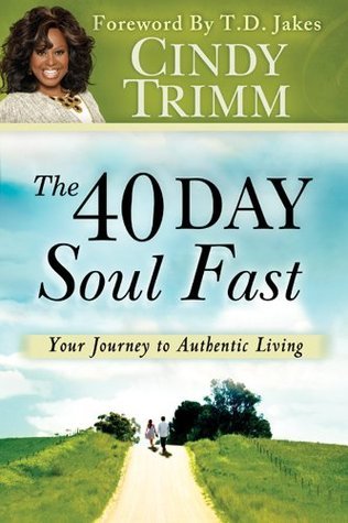 Book cover of The 40 Day Soul Fast: Your Journey To Authentic Living by Cindy Trimm