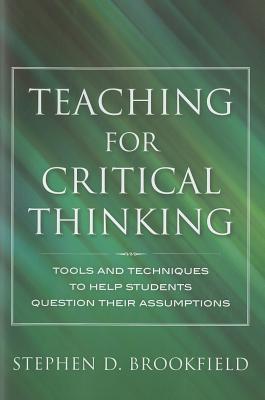 Book cover of Teaching For Critical Thinking: Tools And Techniques To Help Students Question Their Assumptions by Stephen D. Brookfield