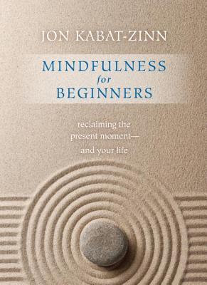 Book cover of Mindfulness For Beginners: Reclaiming The Present Moment--And Your Life by Jon Kabat-Zinn