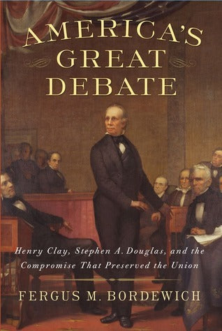 Book cover of America's Great Debate: Henry Clay, Stephen A. Douglas, And The Compromise That Preserved The Union by Fergus M. Bordewich