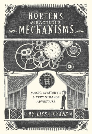 Book cover of Horten's Miraculous Mechanisms: Magic, Mystery, & A Very Strange Adventure by Lissa Evans