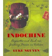 Book cover of Indochine: Baguettes And Banh Mi: Finding France In Vietnam by Luke Nguyen