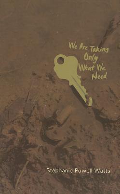 Book cover of We Are Taking Only What We Need by Stephanie Powell Watts