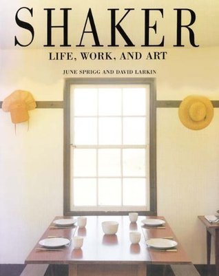 Book cover of Shaker : Life, Work, And Art by June Sprigg (Illus.), David Larkin, Michael   Freeman (Photographer)
