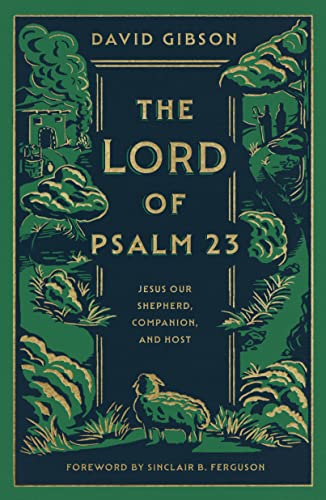 Book cover of The Lord of Psalm 23: Jesus Our Shepherd, Companion, and Host by David      Gibson, Sinclair B. Ferguson (Foreword)