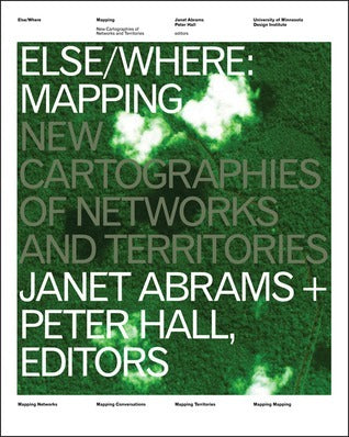 Book cover of Else/Where: Mapping New Cartographies of Networks and Territories by Janet Abrams (Ed.), Peter Hall (Ed.)