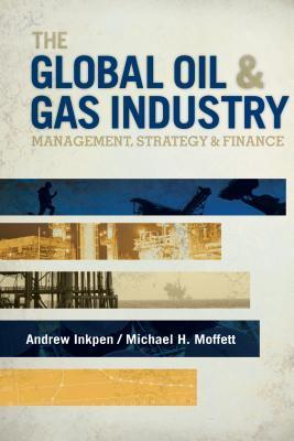 Book cover of The Global Oil & Gas Industry: Management, Strategy And Finance by Andrew Inkpen, Michael H. Moffett