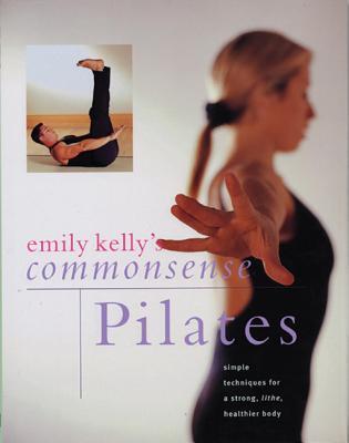 Book cover of Emily Kelly's Commonsense Pilates by Emily Kelly, Michael King (Foreword)