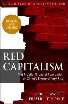 Book cover of Red Capitalism: The Fragile Financial Foundation of China's Extraordinary Rise by Carl Walter, Fraser Howie