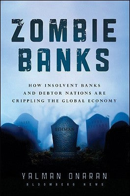 Book cover of Zombie Banks: How Broken Banks and Debtor Nations Are Crippling the Global Economy by Yalman Onaran