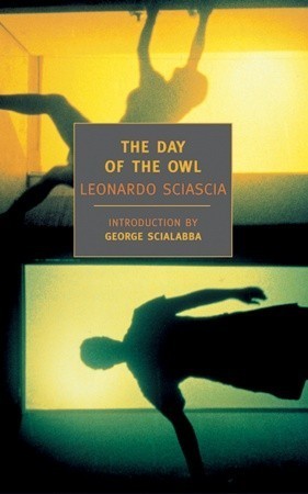 Book cover of The Day Of The Owl by Leonardo Sciascia, Archibald Colquhoun (Trans.), Anthony Oliver (Trans.), George Scialabba (Introduction)