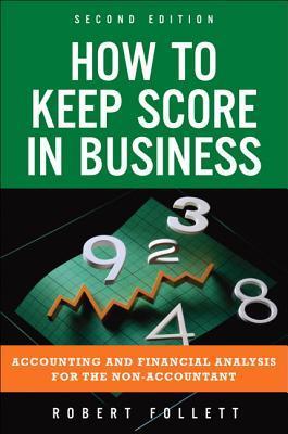 Book cover of How To Keep Score In Business: Accounting And Financial Analysis For The Non-Accountant by Robert Follett