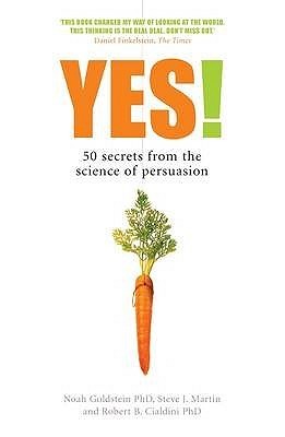 Book cover of Yes!: 50 Secrets From The Science Of Persuasion by Noah J. Goldstein, Steve J. Martin, Robert B. Cialdini