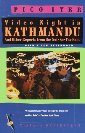 Book cover of Video Night in Kathmandu and Other Reports From the Not-So-Far East by Pico Iyer, Robin Desser (Ed.)