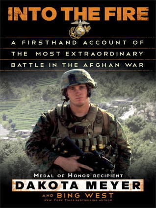 Book cover of Into The Fire: A Firsthand Account Of The Most Extraordinary Battle In The Afghan War by Dakota Meyer, Bing West