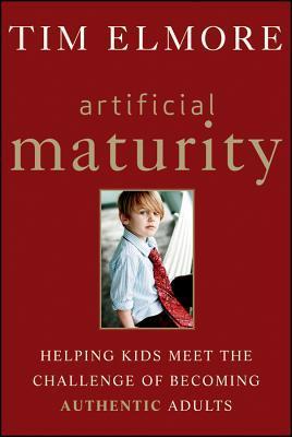 Book cover of Artificial Maturity: Helping Kids Meet the Challenge of Becoming Authentic Adults by Tim Elmore