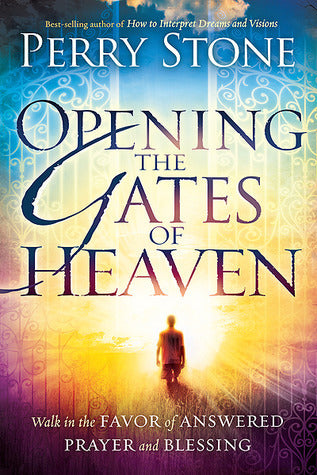 Book cover of Opening The Gates Of Heaven: Walk In The Favor Of Answered Prayer And Blessing by Perry Stone