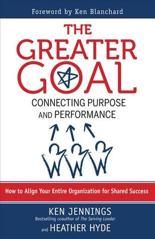 Book cover of The Greater Goal: Connecting Purpose and Performance by Ken  Jennings, Heather Hyde