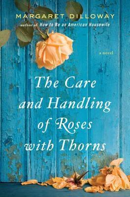 Book cover of The Care And Handling Of Roses With Thorns by Margaret Dilloway