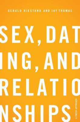 Book cover of Sex, Dating, And Relationships: A Fresh Approach by Gerald L. Hiestand, Jay S. Thomas