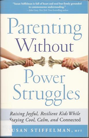 Book cover of Parenting Without Power Struggles: Raising Joyful, Resilient Kids While Staying Cool, Calm, And Connected by Susan Stiffelman
