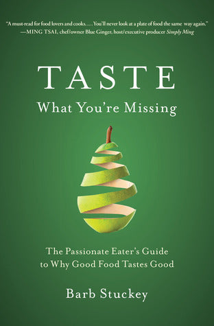 Book cover of Taste What You're Missing: The Passionate Eater's Guide To Why Good Food Tastes Good by Barb Stuckey