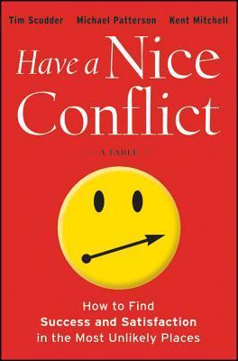 Book cover of Have a Nice Conflict: How to Find Success and Satisfaction in the Most Unlikely Places by Tim Scudder, Kent Mitchell, Michael  Patterson
