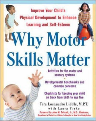 Book cover of Why Motor Skills Matter : Improve Your Child's Physical Development to Enhance Learning and Self-Esteem by Tara Losquadro Liddle, Laura Yorke (Contrib.)