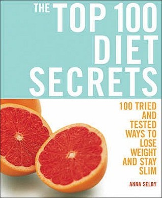Book cover of The Top 100 Diet Secrets - 100 Tried And Tested Ways To Lose Weight And Stay Slim by Anna Selby