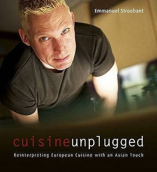 Book cover of Cuisine Unplugged: Reinterpreting European Cuisine With An Asian Touch by Emmanuel Stroobant
