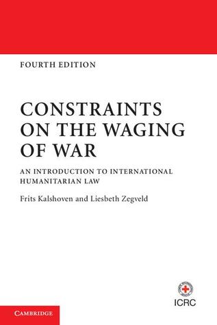 Book cover of Constraints On The Waging Of War: An Introduction To International Humanitarian Law by Frits Kalshoven, Liesbeth Zegveld
