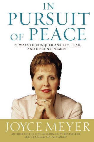 Book cover of In Pursuit Of Peace: 21 Ways To Conquer Anxiety, Fear, And Discontentment by Joyce Meyer