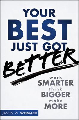 Book cover of Your Best Just Got Better: Work Smarter, Think Bigger, Achieve More by Jason W. Womack