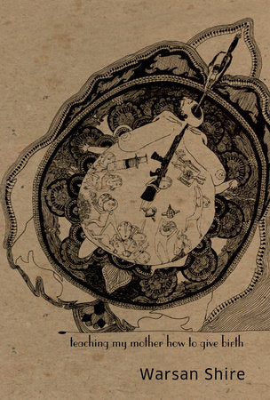 Book cover of Teaching My Mother How To Give Birth by Warsan Shire