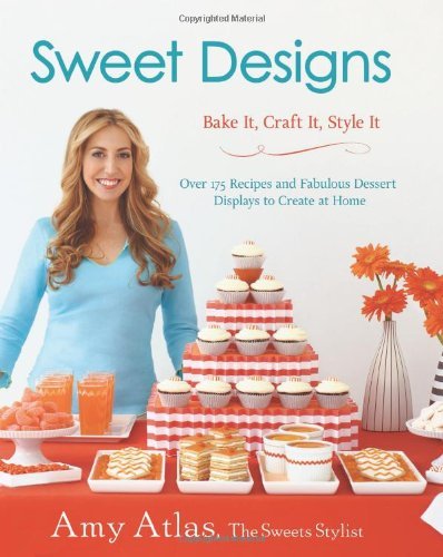 Book cover of Sweet Designs: Bake It, Craft It, Style It by Amy Atlas