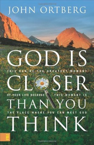 Book cover of God Is Closer Than You Think: This Can Be the Greatest Moment of Your Life Because This Moment Is the Place Where You Can Meet God by John Ortberg