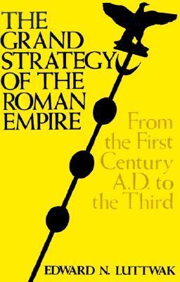 Book cover of The Grand Strategy Of The Roman Empire From The First Century AD To The Third by Edward N. Luttwak