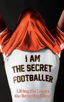 Book cover of I Am The Secret Footballer: Lifting The Lid On The Beautiful Game by The Secret Footballer