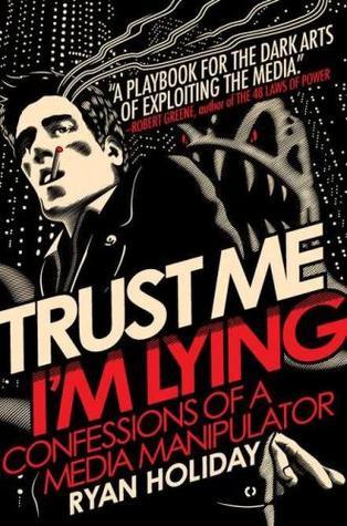 Book cover of Trust Me, I'm Lying: Confessions Of A Media Manipulator by Ryan Holiday