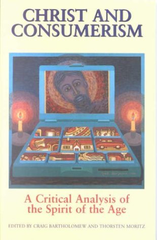 Book cover of Christ And Consumerism: Critical Reflections On The Spirit Of Our Age by Craig G. Bartholomew