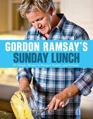 Book cover of Gordon Ramsay's Sunday Lunch: 25 Simple Menus To Pamper Family And Friends by Gordon Ramsay