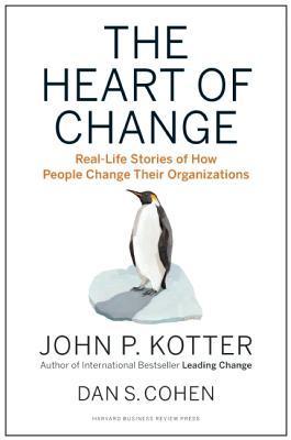 Book cover of The Heart Of Change: Real-Life Stories Of How People Change Their Organizations by John P. Kotter, Dan S. Cohen