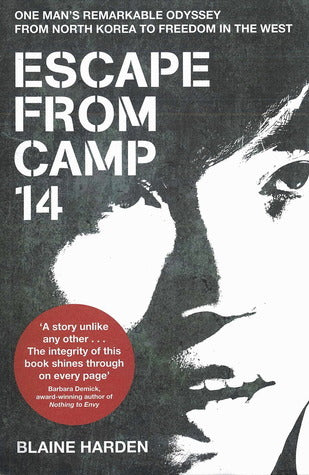 Book cover of Escape From Camp 14: One Man's Remarkable Odyssey From North Korea To Freedom In The West by Blaine Harden