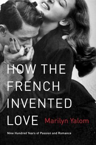 Book cover of How The French Invented Love: Nine Hundred Years Of Passion And Romance by Marilyn Yalom