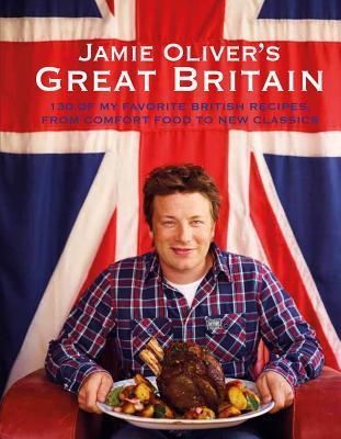 Book cover of Jamie Oliver's Great Britain: 130 Of My Favorite British Recipes, From Comfort Food To New Classics by Jamie Oliver