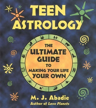 Book cover of Teen Astrology: The Ultimate Guide To Making Your Life Your Own by M.J. Abadie